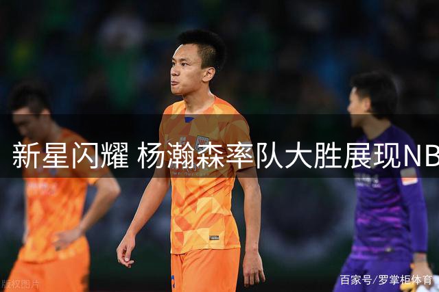新星闪耀 杨瀚森率队大胜展现NBA潜力